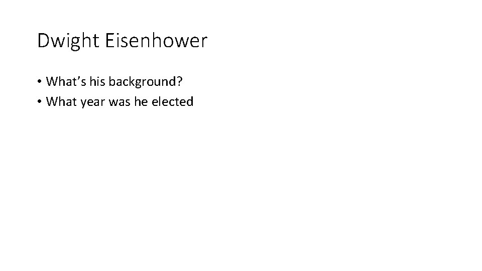 Dwight Eisenhower • What’s his background? • What year was he elected 