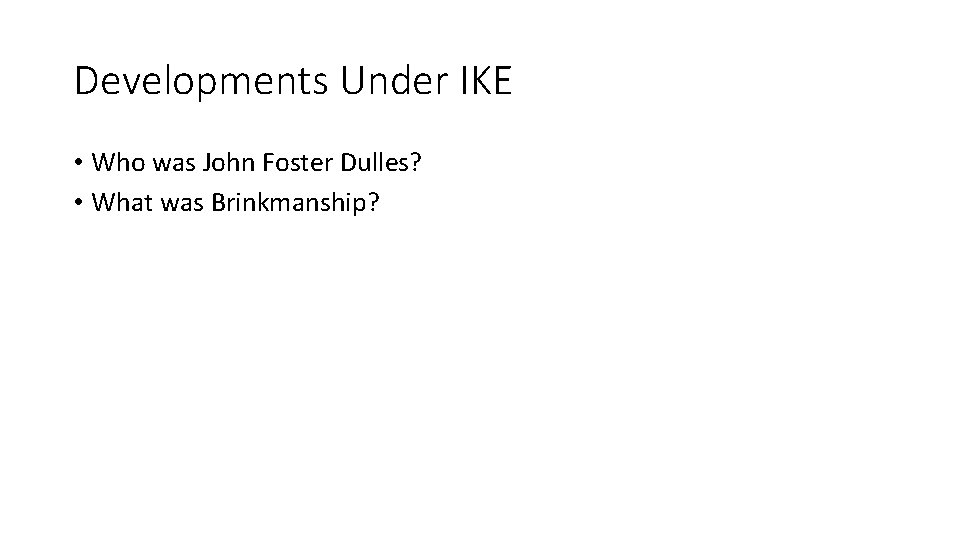 Developments Under IKE • Who was John Foster Dulles? • What was Brinkmanship? 