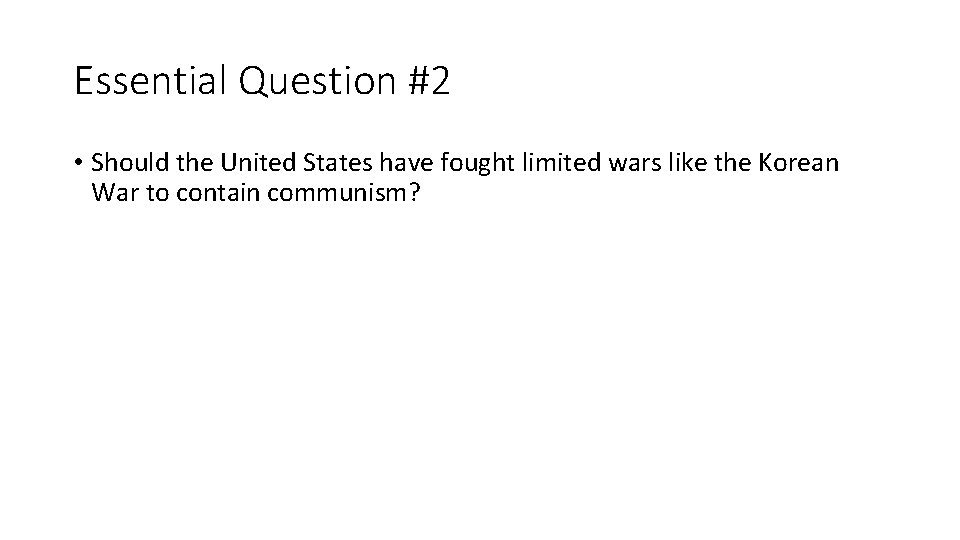 Essential Question #2 • Should the United States have fought limited wars like the