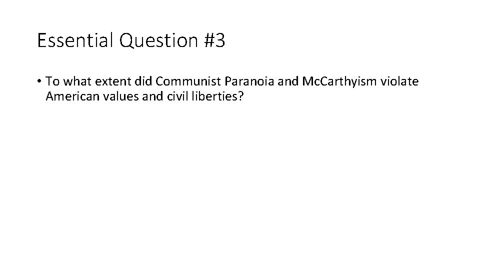 Essential Question #3 • To what extent did Communist Paranoia and Mc. Carthyism violate