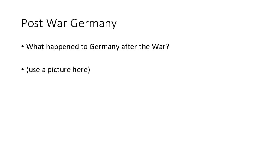 Post War Germany • What happened to Germany after the War? • (use a