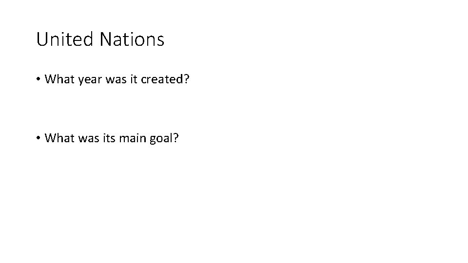 United Nations • What year was it created? • What was its main goal?