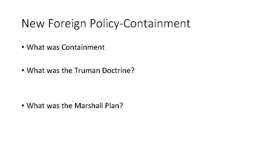 New Foreign Policy-Containment • What was the Truman Doctrine? • What was the Marshall