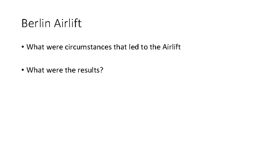 Berlin Airlift • What were circumstances that led to the Airlift • What were