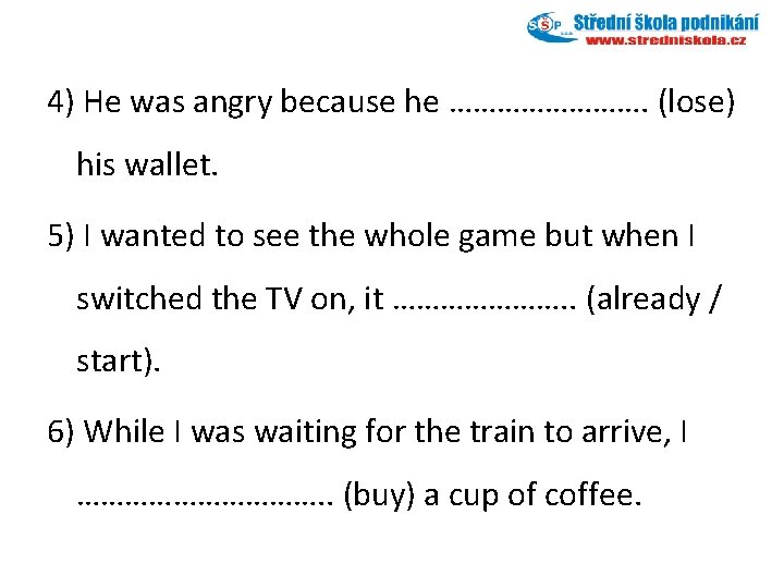 4) He was angry because he …………. (lose) his wallet. 5) I wanted to