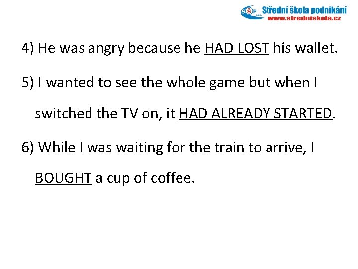 4) He was angry because he HAD LOST his wallet. 5) I wanted to