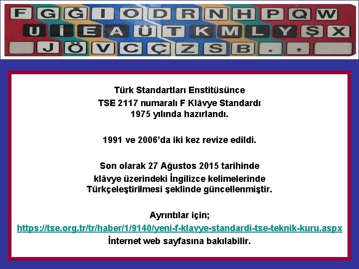 Türk Standartları Enstitüsünce TSE 2117 numaralı F Klâvye Standardı 1975 yılında hazırlandı. 1991 ve