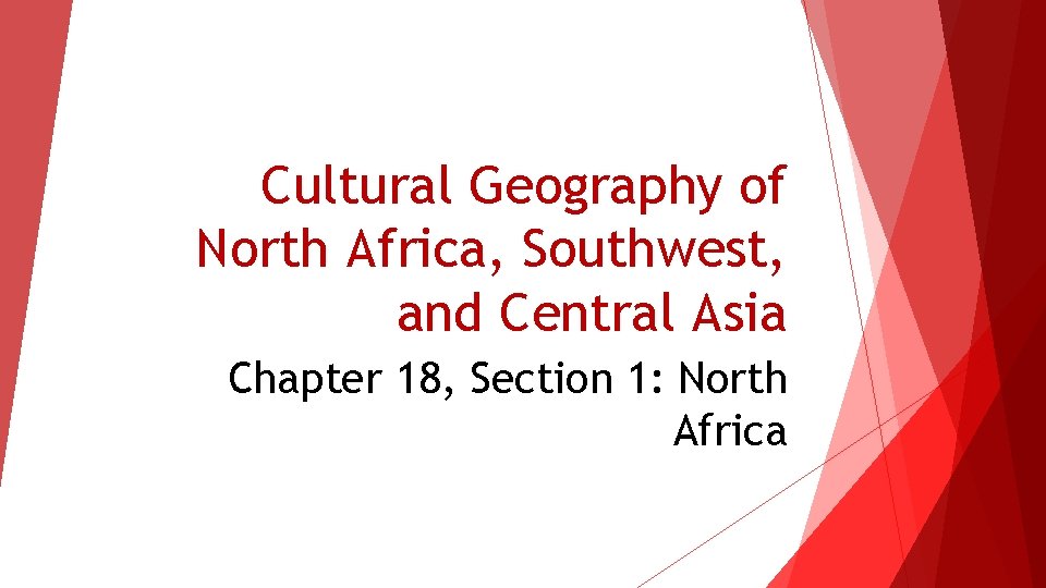 Cultural Geography of North Africa, Southwest, and Central Asia Chapter 18, Section 1: North
