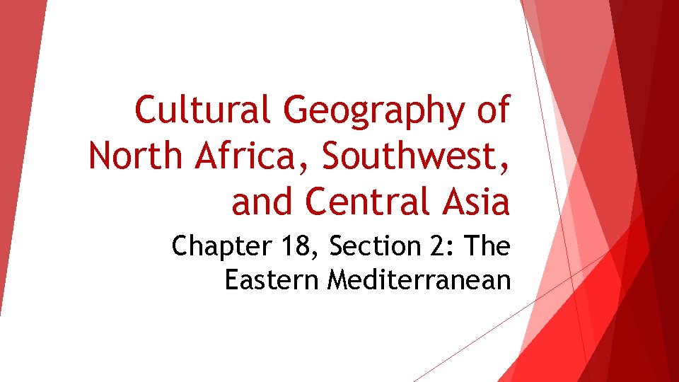 Cultural Geography of North Africa, Southwest, and Central Asia Chapter 18, Section 2: The