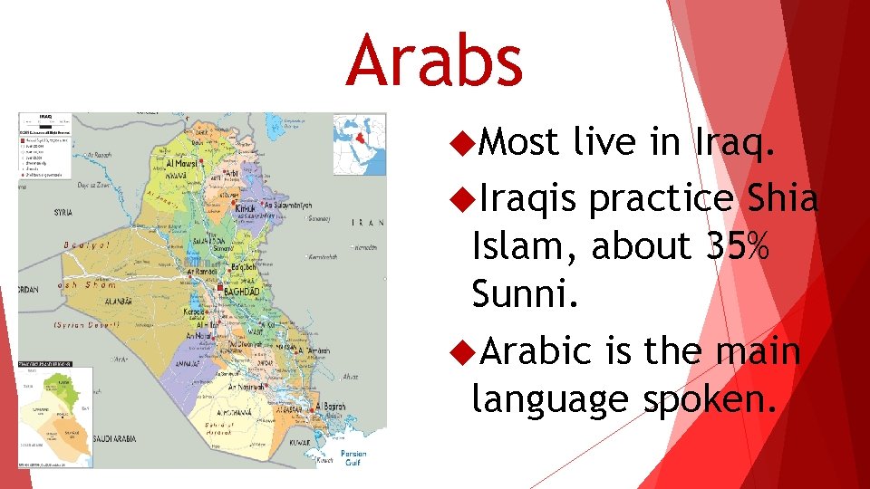 Arabs Most live in Iraqis practice Shia Islam, about 35% Sunni. Arabic is the