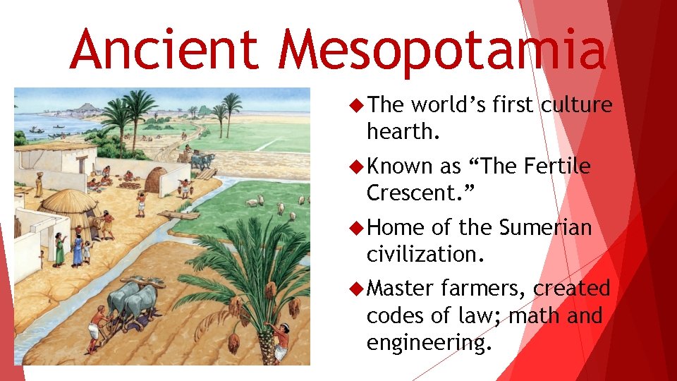 Ancient Mesopotamia The world’s first culture hearth. Known as “The Fertile Crescent. ” Home
