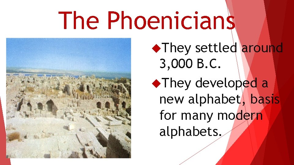 The Phoenicians They settled around 3, 000 B. C. They developed a new alphabet,