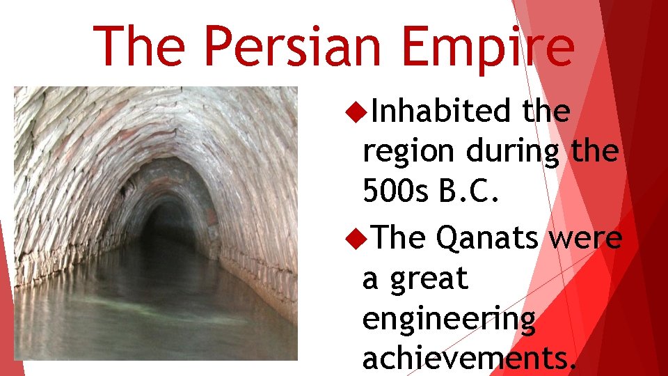 The Persian Empire Inhabited the region during the 500 s B. C. The Qanats