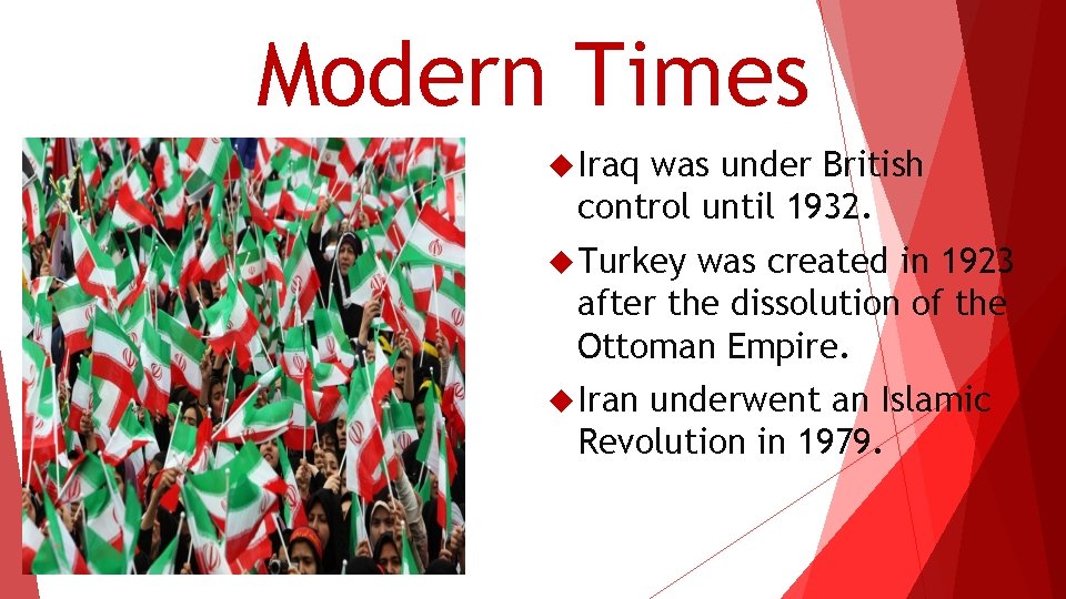 Modern Times Iraq was under British control until 1932. Turkey was created in 1923