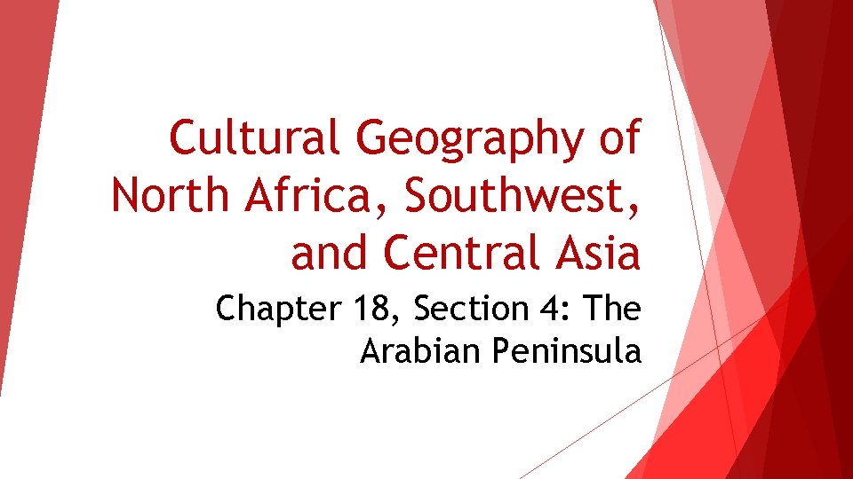 Cultural Geography of North Africa, Southwest, and Central Asia Chapter 18, Section 4: The