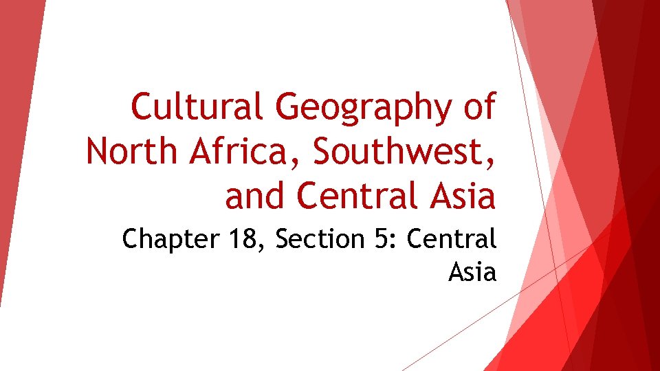 Cultural Geography of North Africa, Southwest, and Central Asia Chapter 18, Section 5: Central