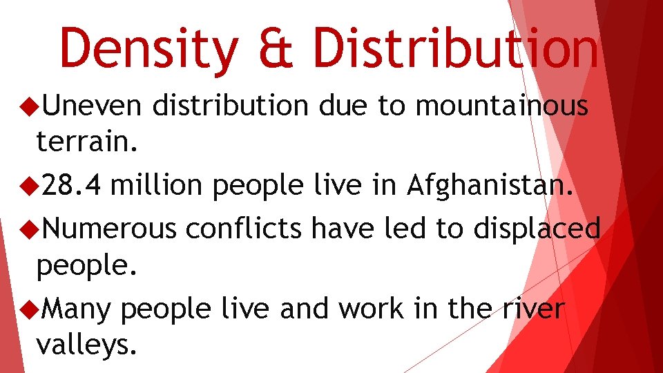 Density & Distribution Uneven distribution due to mountainous terrain. 28. 4 million people live