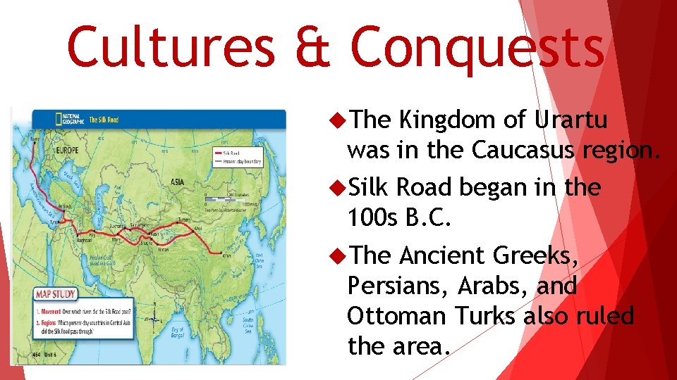 Cultures & Conquests The Kingdom of Urartu was in the Caucasus region. Silk Road