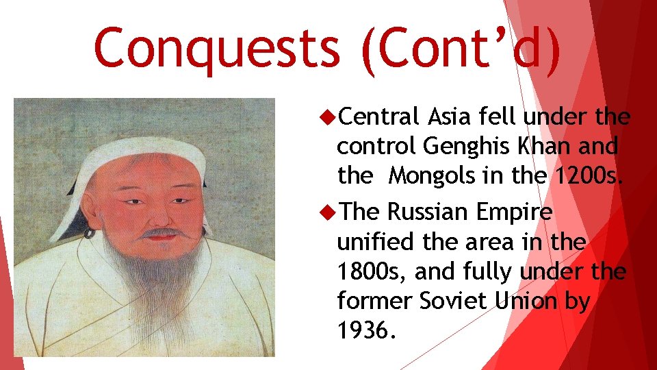 Conquests (Cont’d) Central Asia fell under the control Genghis Khan and the Mongols in