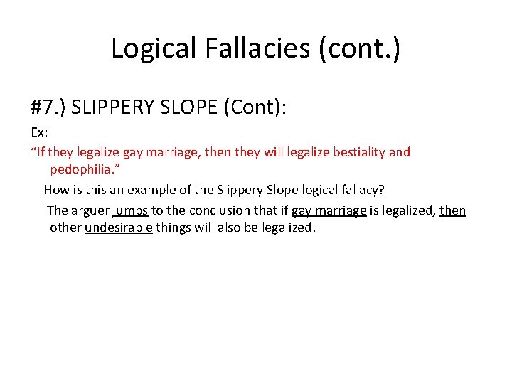 Logical Fallacies (cont. ) #7. ) SLIPPERY SLOPE (Cont): Ex: “If they legalize gay