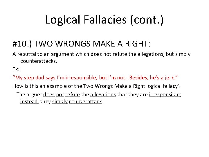 Logical Fallacies (cont. ) #10. ) TWO WRONGS MAKE A RIGHT: A rebuttal to