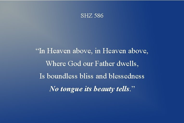 SHZ 586 “In Heaven above, in Heaven above, Where God our Father dwells, Is
