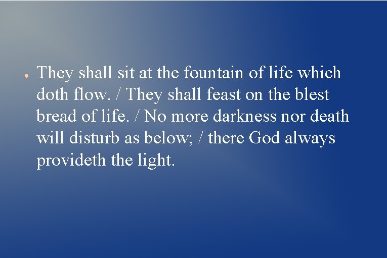 ● They shall sit at the fountain of life which doth flow. / They