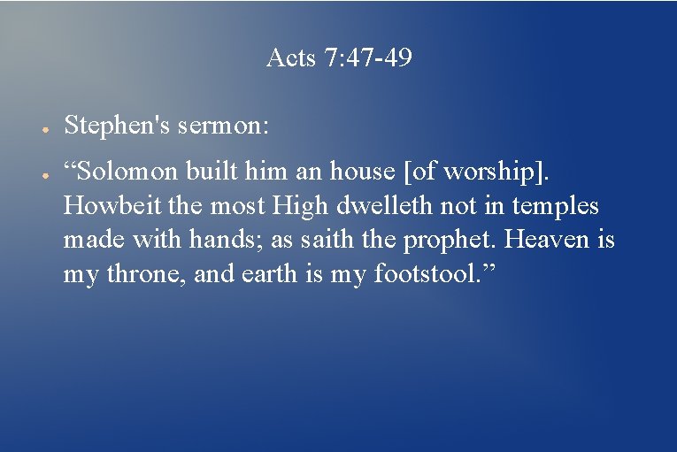 Acts 7: 47 -49 ● ● Stephen's sermon: “Solomon built him an house [of