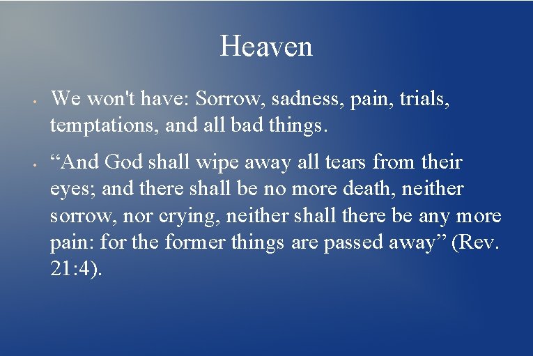Heaven • • We won't have: Sorrow, sadness, pain, trials, temptations, and all bad