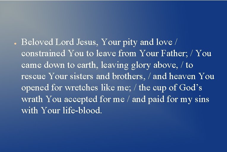 ● Beloved Lord Jesus, Your pity and love / constrained You to leave from
