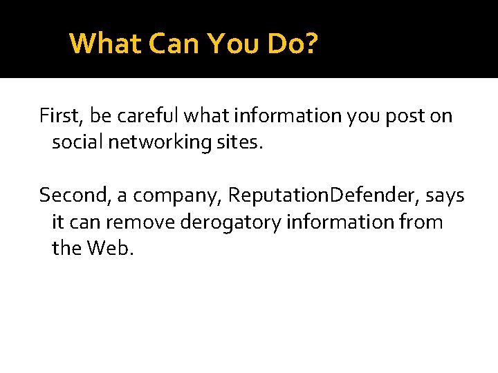 What Can You Do? First, be careful what information you post on social networking