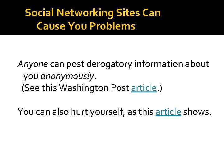 Social Networking Sites Can Cause You Problems Anyone can post derogatory information about you