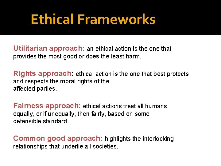 Ethical Frameworks Utilitarian approach: an ethical action is the one that provides the most