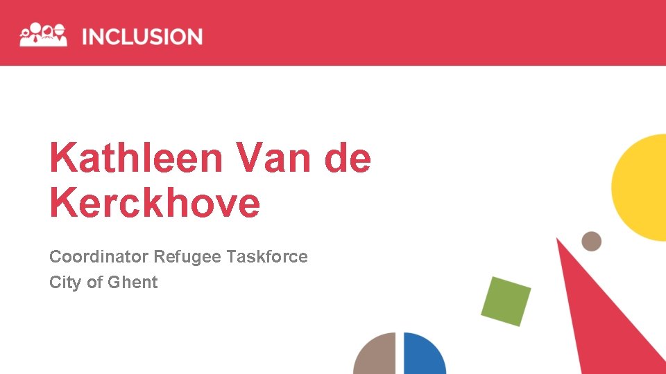 Kathleen Van de Kerckhove Coordinator Refugee Taskforce City of Ghent 