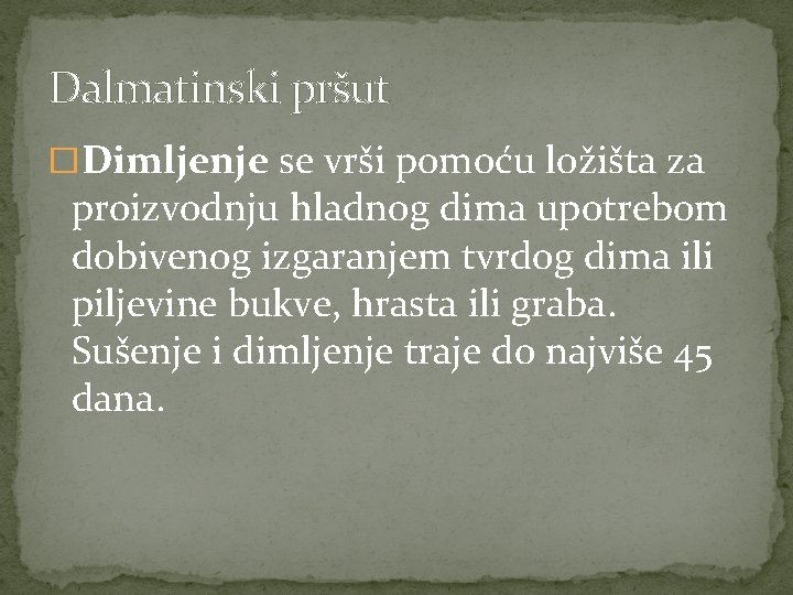 Dalmatinski pršut �Dimljenje se vrši pomoću ložišta za proizvodnju hladnog dima upotrebom dobivenog izgaranjem Dalmatinski pršut �Dimljenje se vrši pomoću ložišta za proizvodnju hladnog dima upotrebom dobivenog izgaranjem