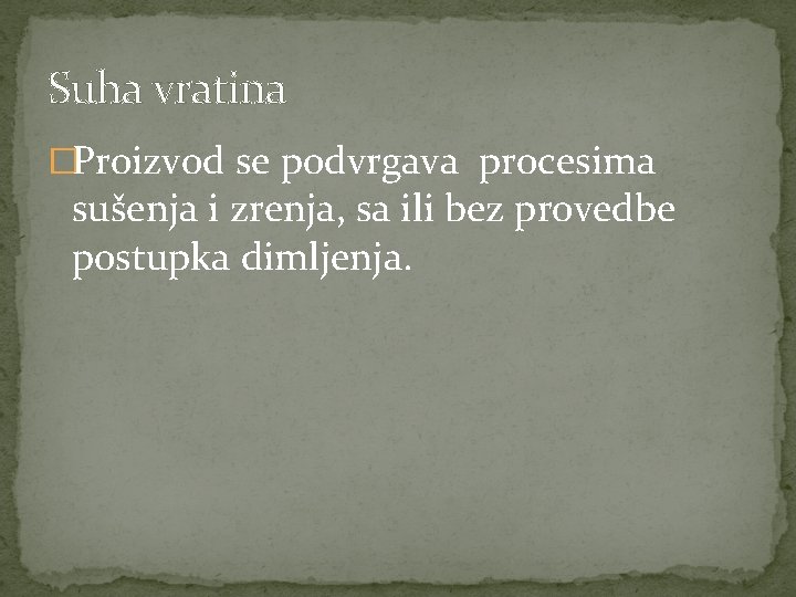 Suha vratina �Proizvod se podvrgava procesima sušenja i zrenja, sa ili bez provedbe postupka Suha vratina �Proizvod se podvrgava procesima sušenja i zrenja, sa ili bez provedbe postupka