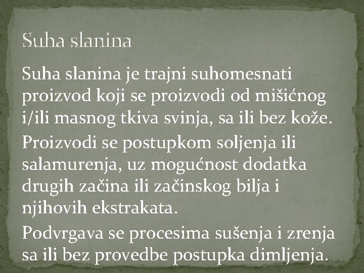 Suha slanina je trajni suhomesnati proizvod koji se proizvodi od mišićnog i/ili masnog tkiva Suha slanina je trajni suhomesnati proizvod koji se proizvodi od mišićnog i/ili masnog tkiva