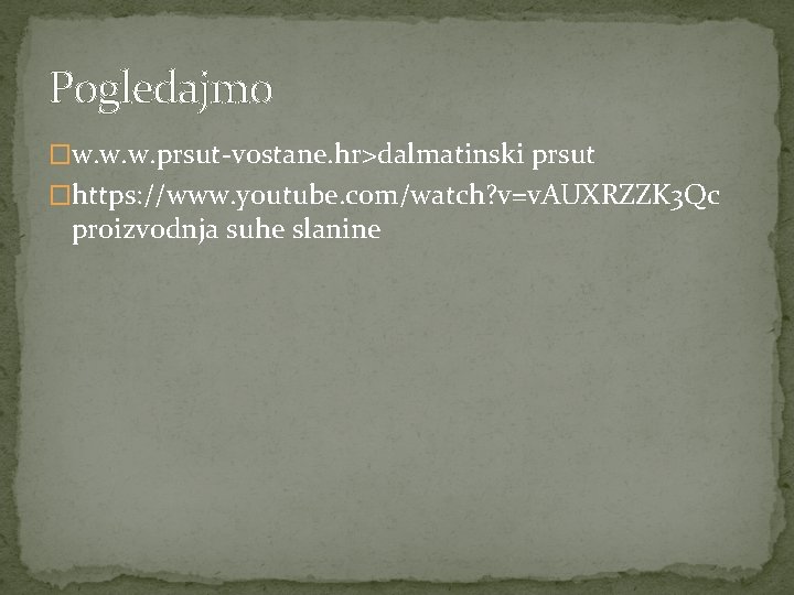 Pogledajmo �w. w. w. prsut-vostane. hr>dalmatinski prsut �https: //www. youtube. com/watch? v=v. AUXRZZK 3 Pogledajmo �w. w. w. prsut-vostane. hr>dalmatinski prsut �https: //www. youtube. com/watch? v=v. AUXRZZK 3