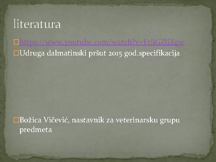 literatura �https: //www. youtube. com/watch? v=Fr. Jj. GZli. Xgw �Udruga dalmatinski pršut 2015 god. literatura �https: //www. youtube. com/watch? v=Fr. Jj. GZli. Xgw �Udruga dalmatinski pršut 2015 god.