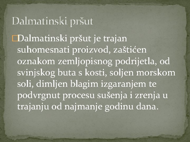 Dalmatinski pršut �Dalmatinski pršut je trajan suhomesnati proizvod, zaštićen oznakom zemljopisnog podrijetla, od svinjskog Dalmatinski pršut �Dalmatinski pršut je trajan suhomesnati proizvod, zaštićen oznakom zemljopisnog podrijetla, od svinjskog