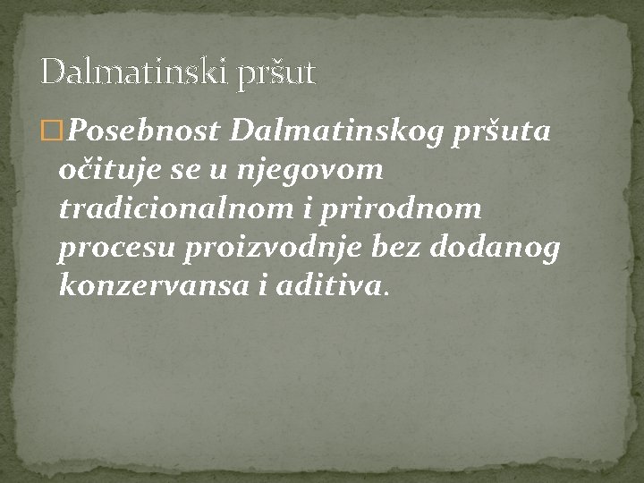 Dalmatinski pršut �Posebnost Dalmatinskog pršuta očituje se u njegovom tradicionalnom i prirodnom procesu proizvodnje Dalmatinski pršut �Posebnost Dalmatinskog pršuta očituje se u njegovom tradicionalnom i prirodnom procesu proizvodnje