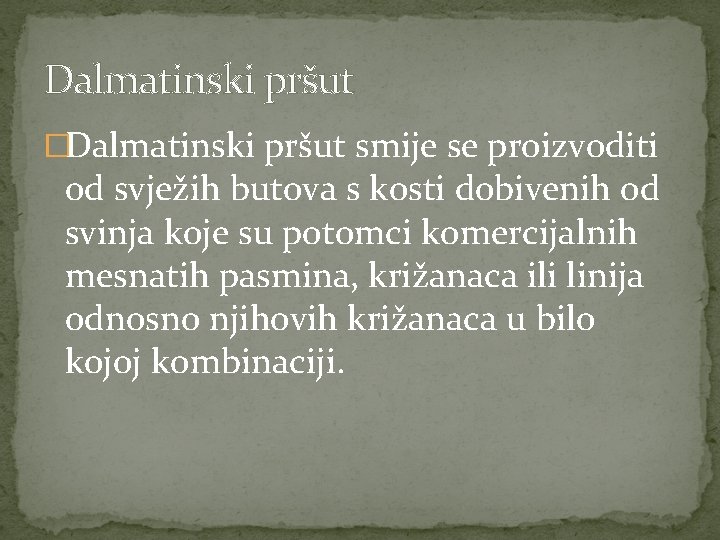 Dalmatinski pršut �Dalmatinski pršut smije se proizvoditi od svježih butova s kosti dobivenih od Dalmatinski pršut �Dalmatinski pršut smije se proizvoditi od svježih butova s kosti dobivenih od