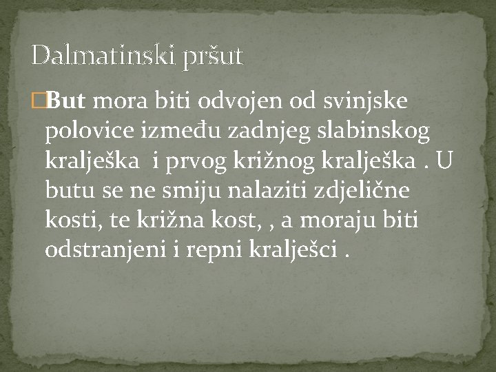 Dalmatinski pršut �But mora biti odvojen od svinjske polovice između zadnjeg slabinskog kralješka i Dalmatinski pršut �But mora biti odvojen od svinjske polovice između zadnjeg slabinskog kralješka i
