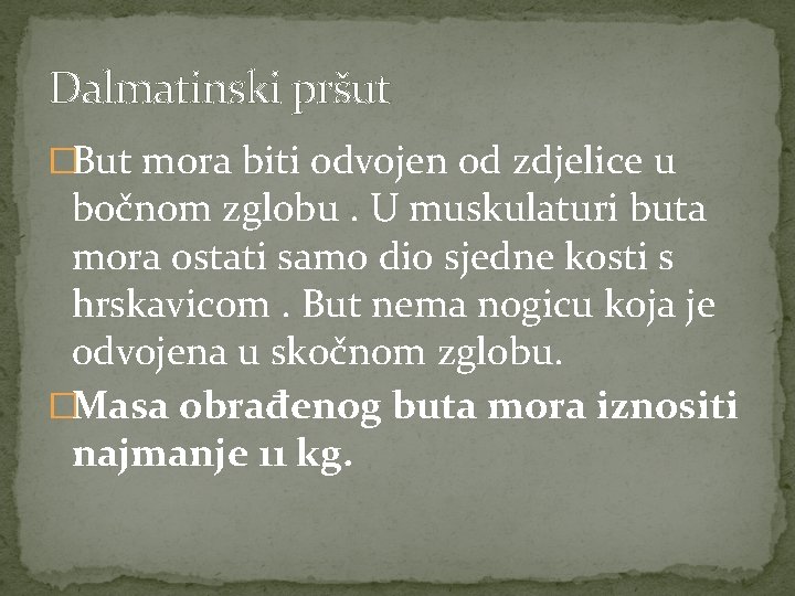 Dalmatinski pršut �But mora biti odvojen od zdjelice u bočnom zglobu. U muskulaturi buta Dalmatinski pršut �But mora biti odvojen od zdjelice u bočnom zglobu. U muskulaturi buta