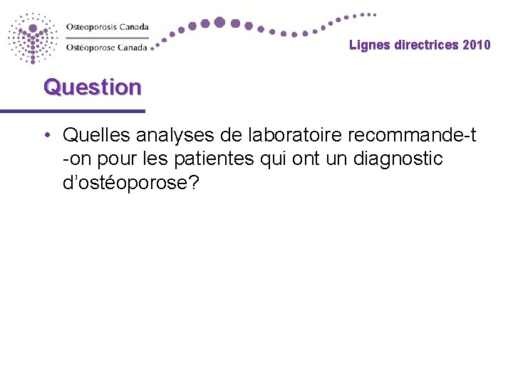 Lignes directrices 2010 Question • Quelles analyses de laboratoire recommande-t -on pour les patientes