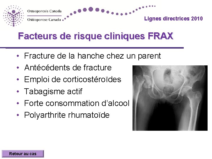 Lignes directrices 2010 Facteurs de risque cliniques FRAX • • • Fracture de la