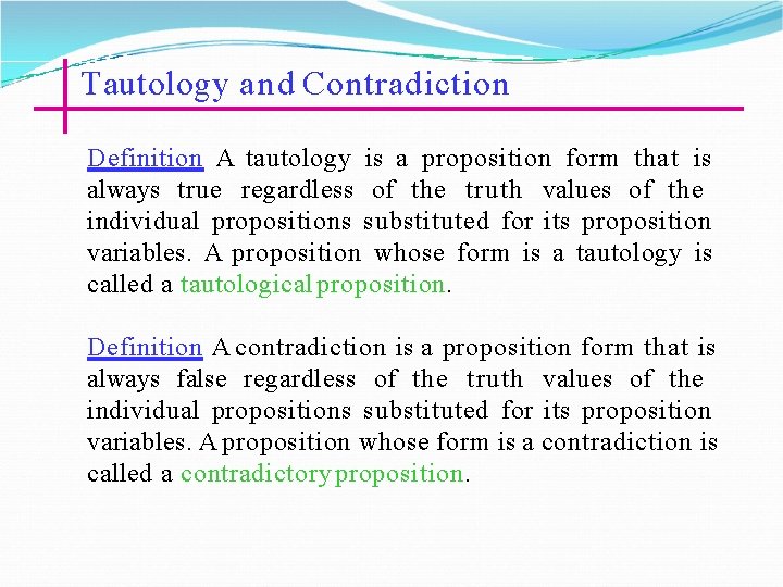 Tautology and Contradiction Definition A tautology is a proposition form that is always true