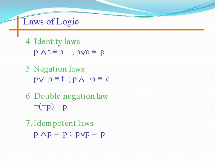 Laws of Logic 4. Identity laws p t ≡ p ; p c ≡