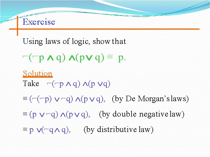 Exercise Using laws of logic, show that ⌐(⌐p q) (p q) ≡ p. Solution