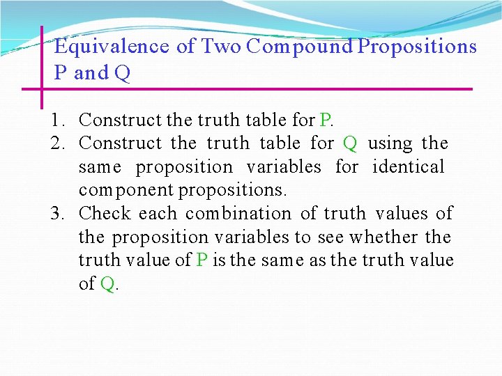 Equivalence of Two Compound Propositions P and Q 1. Construct the truth table for